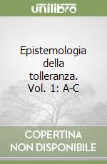 Epistemologia della tolleranza. Vol. 1: A-C libro