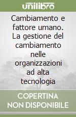 Cambiamento e fattore umano. La gestione del cambiamento nelle organizzazioni ad alta tecnologia