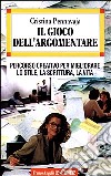 Il gioco dell'argomentare. Percorso creativo per migliorare lo stile, la scrittura, la vita libro di Pennavaja Cristina