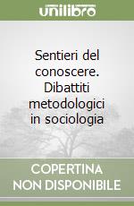 Sentieri del conoscere. Dibattiti metodologici in sociologia libro