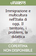 Immigrazione e multicultura nell'Italia di oggi. Il territorio, i problemi, la didattica libro