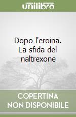 Dopo l'eroina. La sfida del naltrexone