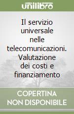 Il servizio universale nelle telecomunicazioni. Valutazione dei costi e finanziamento libro