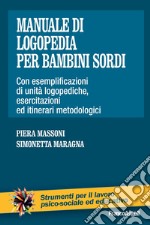 Manuale di logopedia per bambini sordi. Con esemplificazioni di unità logopediche, esercitazioni ed itinerari metodologici libro