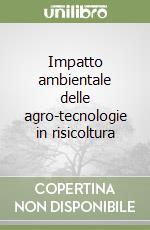 Impatto ambientale delle agro-tecnologie in risicoltura libro