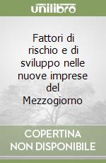 Fattori di rischio e di sviluppo nelle nuove imprese del Mezzogiorno libro