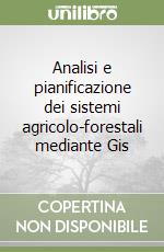 Analisi e pianificazione dei sistemi agricolo-forestali mediante Gis libro