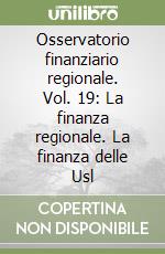 Osservatorio finanziario regionale. Vol. 19: La finanza regionale. La finanza delle Usl libro