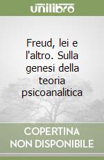 Freud, lei e l'altro. Sulla genesi della teoria psicoanalitica libro