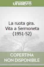 La ruota gira. Vita a Sermoneta (1951-52) libro