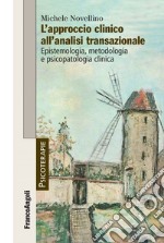 L'approccio clinico all'analisi transazionale. Epistemologia, metodologia e psicopatologia clinica libro