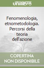 Fenomenologia, etnometodologia. Percorsi della teoria dell'azione libro