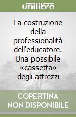 La costruzione della professionalità dell'educatore. Una possibile «cassetta» degli attrezzi libro