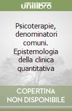 Psicoterapie, denominatori comuni. Epistemologia della clinica quantitativa libro