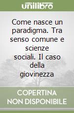 Come nasce un paradigma. Tra senso comune e scienze sociali. Il caso della giovinezza libro