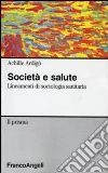 Società e salute. Lineamenti di sociologia sanitaria libro di Ardigò Achille