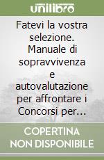 Fatevi la vostra selezione. Manuale di sopravvivenza e autovalutazione per affrontare i Concorsi per ragionieri a addetti amministrativi degli Enti pubblici Sardegna libro