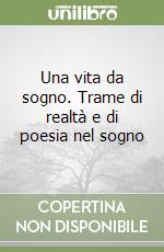 Una vita da sogno. Trame di realtà e di poesia nel sogno libro