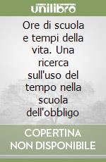 Ore di scuola e tempi della vita. Una ricerca sull'uso del tempo nella scuola dell'obbligo