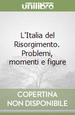 L'Italia del Risorgimento. Problemi, momenti e figure libro