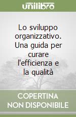 Lo sviluppo organizzativo. Una guida per curare l'efficienza e la qualità libro