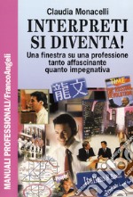 Interpreti si diventa! Una finestra su una professione tanto affascinante quanto impegnativa libro