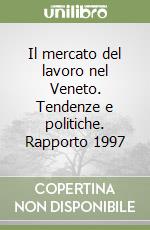 Il mercato del lavoro nel Veneto. Tendenze e politiche. Rapporto 1997 libro