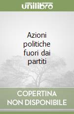 Azioni politiche fuori dai partiti libro