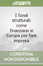 I fondi strutturali: come finanziarsi in Europa per fare impresa libro