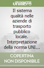 Il sistema qualità nelle aziende di trasporto pubblico locale. Interpretazione della norma UNI EN ISO 9001 libro