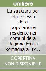 La struttura per età e sesso della popolazione residente nei comuni della Regione Emilia Romagna al 1º gennaio 1997 libro