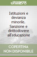 Istituzioni e devianza minorile. Sanzione e dirittodovere all'educazione libro