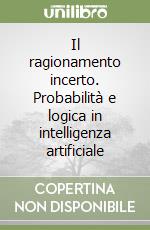 Il ragionamento incerto. Probabilità e logica in intelligenza artificiale libro