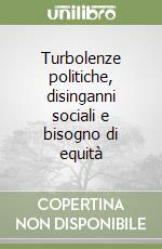 Turbolenze politiche, disinganni sociali e bisogno di equità