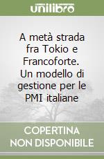 A metà strada fra Tokio e Francoforte. Un modello di gestione per le PMI italiane libro