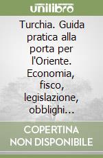 Turchia. Guida pratica alla porta per l'Oriente. Economia, fisco, legislazione, obblighi valutari