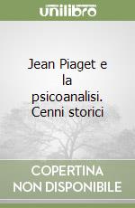 Jean Piaget e la psicoanalisi. Cenni storici libro