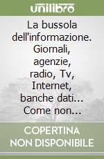 La bussola dell'informazione. Giornali, agenzie, radio, Tv, Internet, banche dati... Come non perdersi fra le notizie