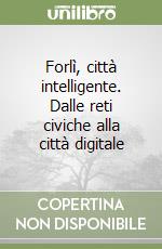 Forlì, città intelligente. Dalle reti civiche alla città digitale libro