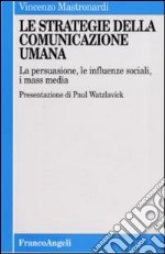 Le strategie della comunicazione umana. La persuasione, le influenze sociali, i mass media libro