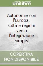 Autonomie con l'Europa. Città e regioni verso l'integrazione europea libro