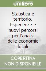 Statistica e territorio. Esperienze e nuovi percorsi per l'analisi delle economie locali libro