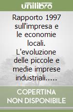 Rapporto 1997 sull'impresa e le economie locali. L'evoluzione delle piccole e medie imprese industriali.. Con floppy disk libro