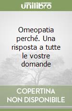 Omeopatia perché. Una risposta a tutte le vostre domande libro