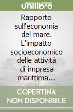 Rapporto sull'economia del mare. L'impatto socioeconomico delle attività di impresa marittima nello sviluppo del paese libro