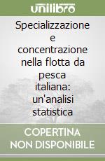 Specializzazione e concentrazione nella flotta da pesca italiana: un'analisi statistica