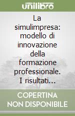 La simulimpresa: modello di innovazione della formazione professionale. I risultati dell'attività di monitoraggio delle imprese simulate in Italia libro