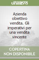 Azienda obiettivo vendita. Gli imperativi per una vendita vincente libro