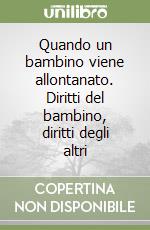 Quando un bambino viene allontanato. Diritti del bambino, diritti degli altri libro