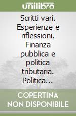 Scritti vari. Esperienze e riflessioni. Finanza pubblica e politica tributaria. Politica economica e politica sociale. Università. Amici e maestri libro